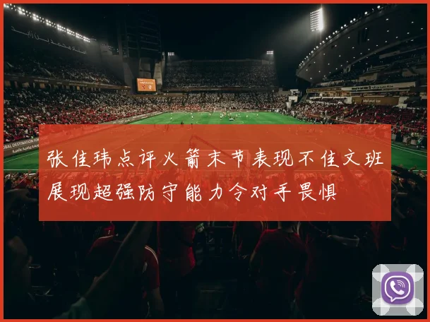 张佳玮点评火箭末节表现不佳文班展现超强防守能力令对手畏惧
